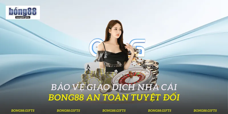 Bảo vệ giao dịch nhà cái Bong88 an toàn tuyệt đối